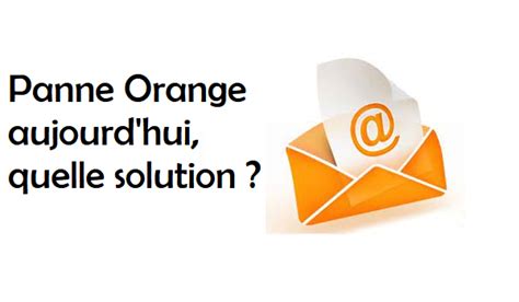 orange panne aujourd'hui|probleme messagerie orange.